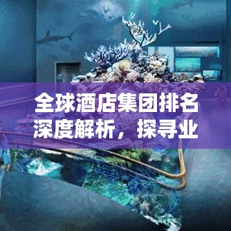 全球酒店集团排名深度解析，探寻业界之巅，一览巅峰风采