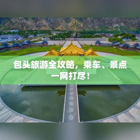 包头旅游全攻略，乘车、景点一网打尽！