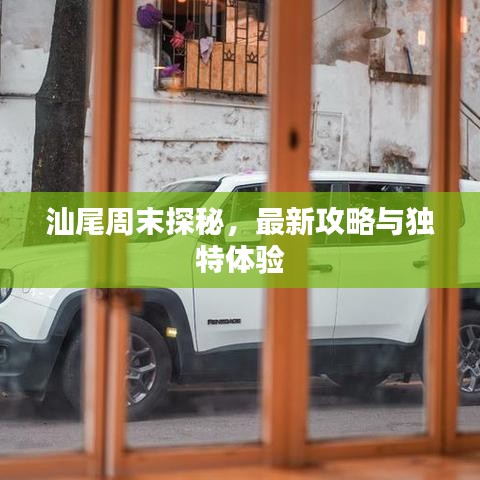 汕尾周末探秘，最新攻略与独特体验