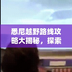 悉尼越野路线攻略大揭秘，探索自然之美的最佳路径！