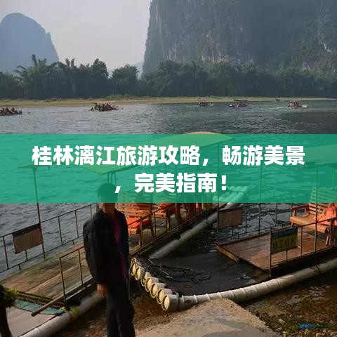 桂林漓江旅游攻略，畅游美景，完美指南！