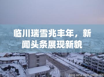临川瑞雪兆丰年，新闻头条展现新貌