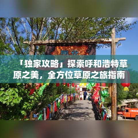「独家攻略」探索呼和浩特草原之美，全方位草原之旅指南