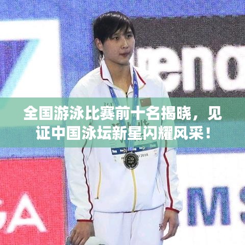 全国游泳比赛前十名揭晓，见证中国泳坛新星闪耀风采！