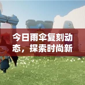 今日雨伞复刻动态，探索时尚新潮流，掌握最新消息表