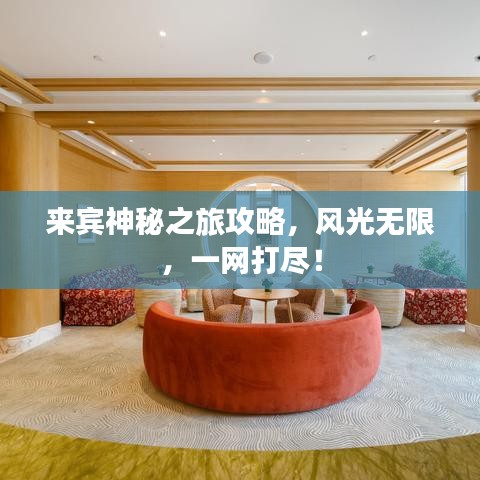 来宾神秘之旅攻略，风光无限，一网打尽！
