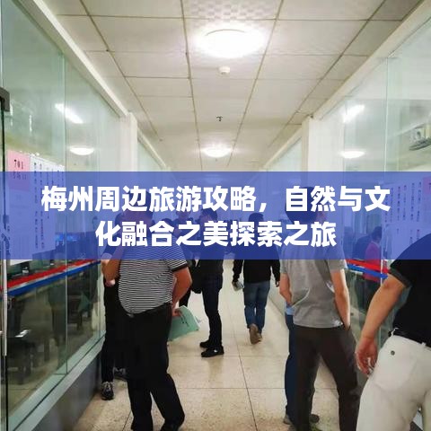 梅州周边旅游攻略，自然与文化融合之美探索之旅