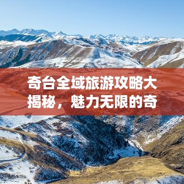 奇台全域旅游攻略大揭秘，魅力无限的奇台之旅探索