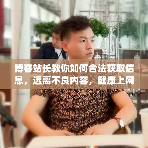 博客站长教你如何合法获取信息，远离不良内容，健康上网！