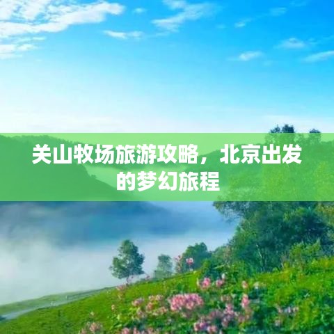 关山牧场旅游攻略，北京出发的梦幻旅程
