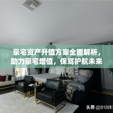 豪宅资产升值方案全面解析，助力豪宅增值，保驾护航未来财富增长之路