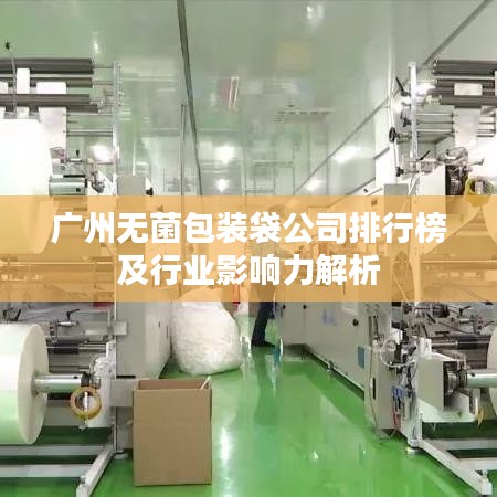 广州无菌包装袋公司排行榜及行业影响力解析