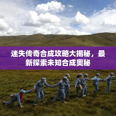 迷失传奇合成攻略大揭秘，最新探索未知合成奥秘