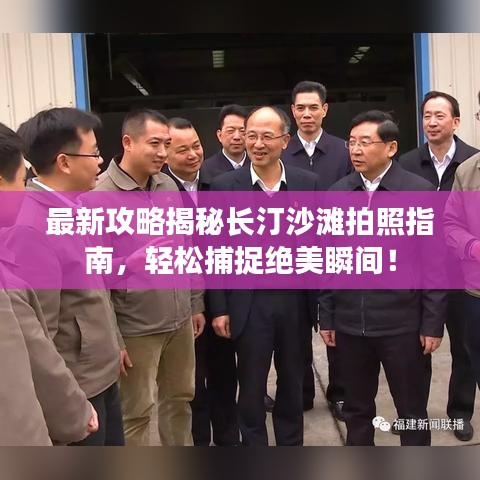 最新攻略揭秘长汀沙滩拍照指南，轻松捕捉绝美瞬间！