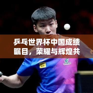 乒乓世界杯中国成绩瞩目，荣耀与辉煌共创历史之巅