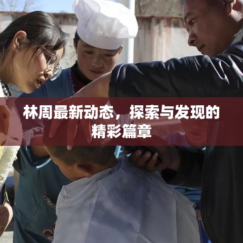 林周最新动态，探索与发现的精彩篇章