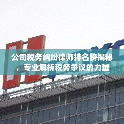 公司税务纠纷律师排名榜揭秘，专业解析税务争议的力量