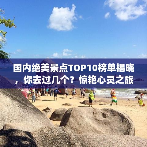国内绝美景点TOP10榜单揭晓，你去过几个？惊艳心灵之旅！