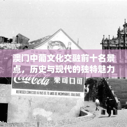 澳门中葡文化交融前十名景点，历史与现代的独特魅力