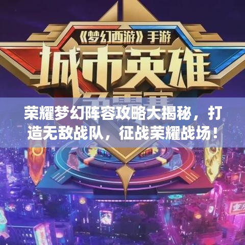 荣耀梦幻阵容攻略大揭秘，打造无敌战队，征战荣耀战场！