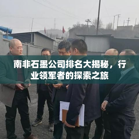 南非石墨公司排名大揭秘，行业领军者的探索之旅