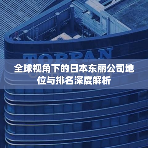 全球视角下的日本东丽公司地位与排名深度解析