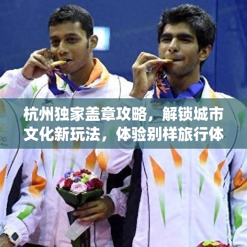 杭州独家盖章攻略，解锁城市文化新玩法，体验别样旅行体验