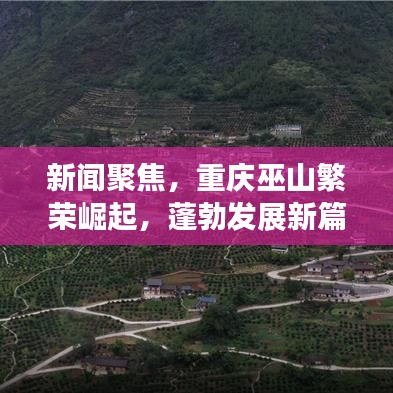 新闻聚焦，重庆巫山繁荣崛起，蓬勃发展新篇章