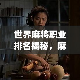 世界麻将职业排名揭秘，麻将高手的江湖地位概览