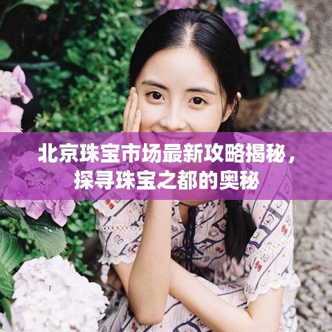 北京珠宝市场最新攻略揭秘，探寻珠宝之都的奥秘
