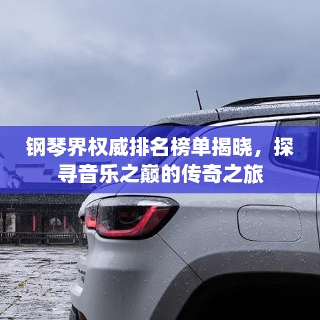 钢琴界权威排名榜单揭晓，探寻音乐之巅的传奇之旅