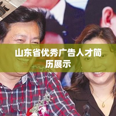 山东广告人才风采展示，优秀简历一览