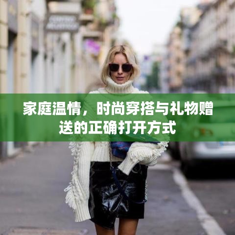 家庭温情，时尚穿搭与礼物赠送的正确打开方式