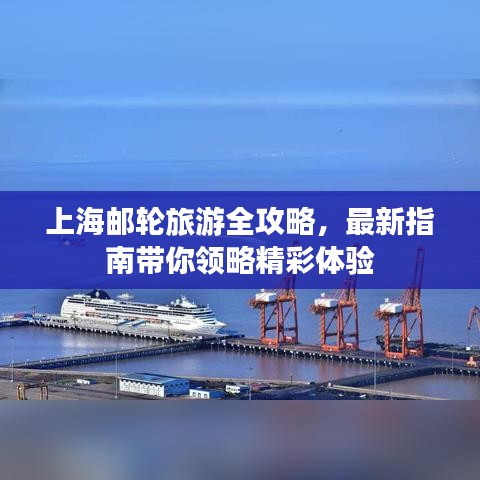 上海邮轮旅游全攻略，最新指南带你领略精彩体验