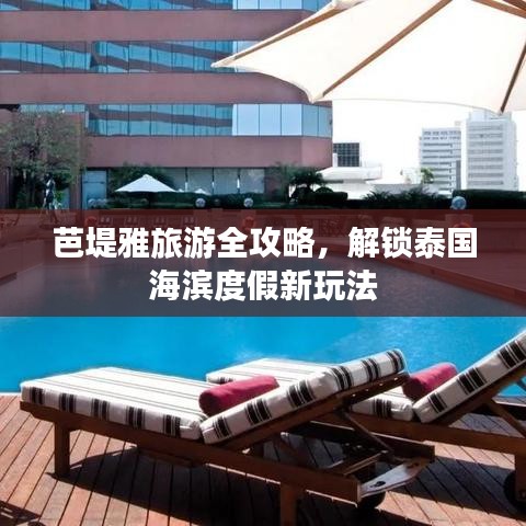 芭堤雅旅游全攻略，解锁泰国海滨度假新玩法