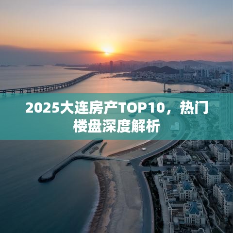 2025大连房产TOP10，热门楼盘深度解析