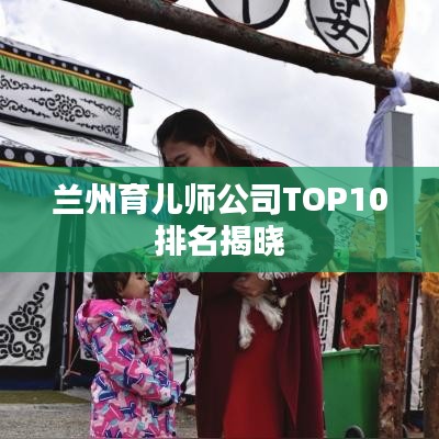 兰州育儿师公司TOP10排名揭晓