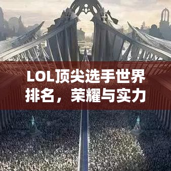 LOL顶尖选手世界排名，荣耀与实力并存