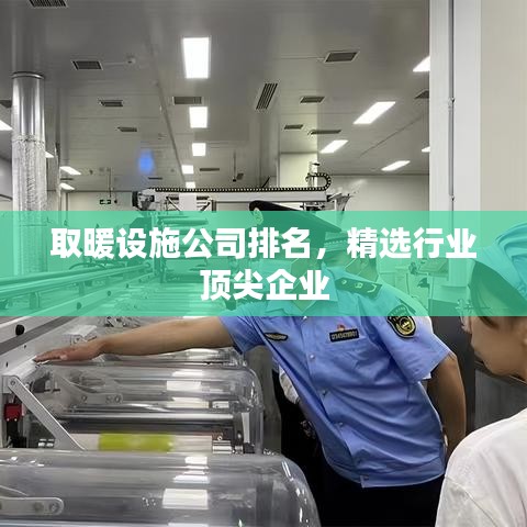 取暖设施公司排名，精选行业顶尖企业