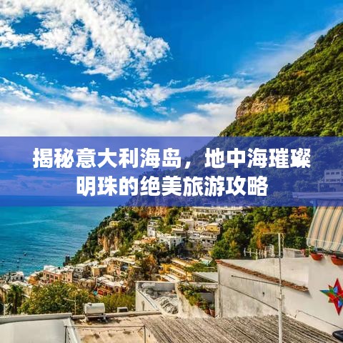 揭秘意大利海岛，地中海璀璨明珠的绝美旅游攻略