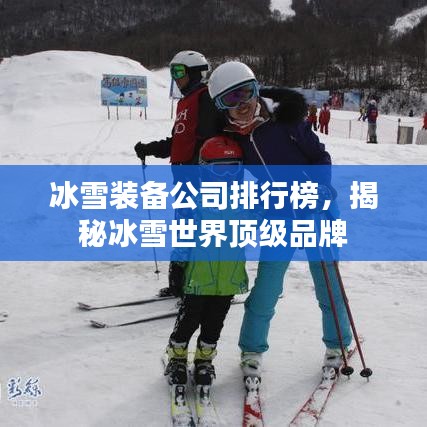 冰雪装备公司排行榜，揭秘冰雪世界顶级品牌