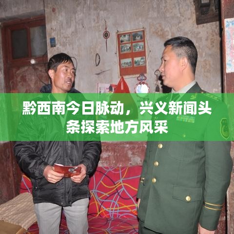 黔西南今日脉动，兴义新闻头条探索地方风采