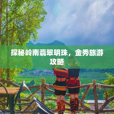 探秘岭南翡翠明珠，金秀旅游攻略