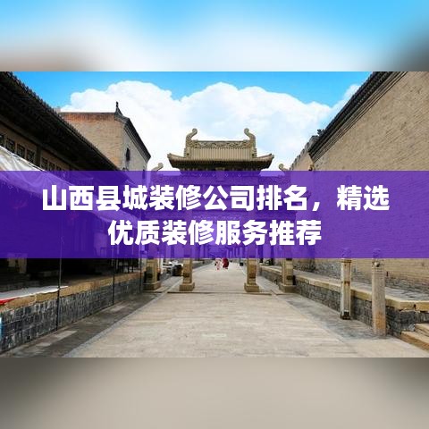 山西县城装修公司排名，精选优质装修服务推荐