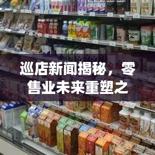 巡店新闻揭秘，零售业未来重塑之路