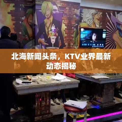 北海新闻头条，KTV业界最新动态揭秘