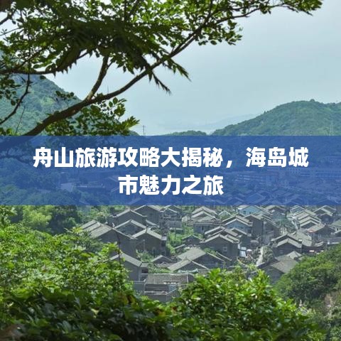 舟山旅游攻略大揭秘，海岛城市魅力之旅