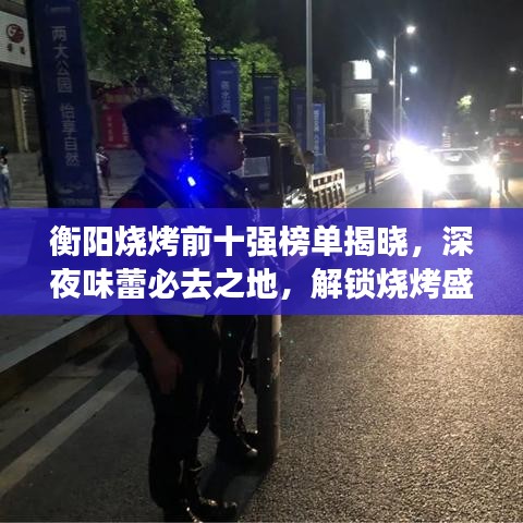 衡阳烧烤前十强榜单揭晓，深夜味蕾必去之地，解锁烧烤盛宴！