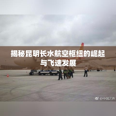 揭秘昆明长水航空枢纽的崛起与飞速发展