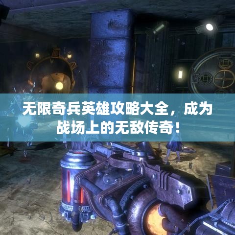 无限奇兵英雄攻略大全，成为战场上的无敌传奇！